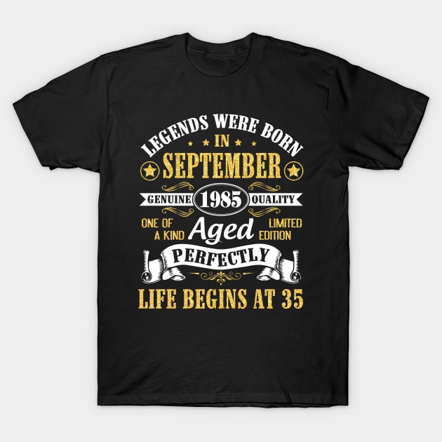 Legends Were Born In September 1985 Genuine Quality Aged Perfectly Life Begins At 35 Years Old T-Shirt by Cowan79